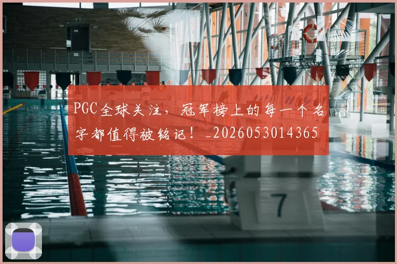 PGC全球关注，冠军榜上的每一个名字都值得被铭记！_20260530143658
