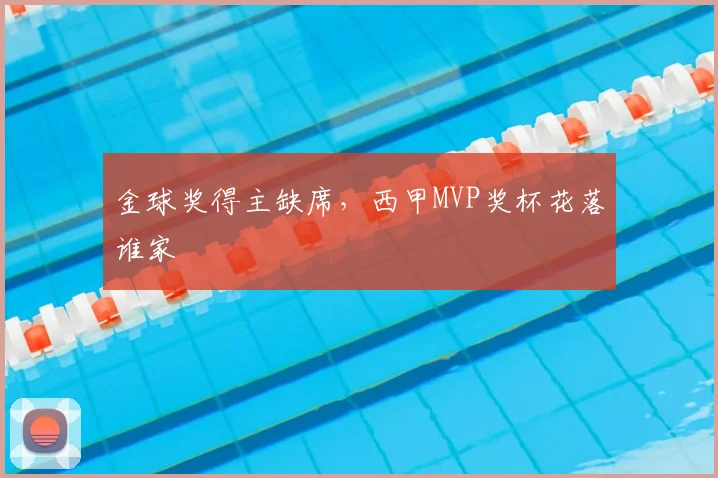 金球奖得主缺席,西甲MVP奖杯花落谁家