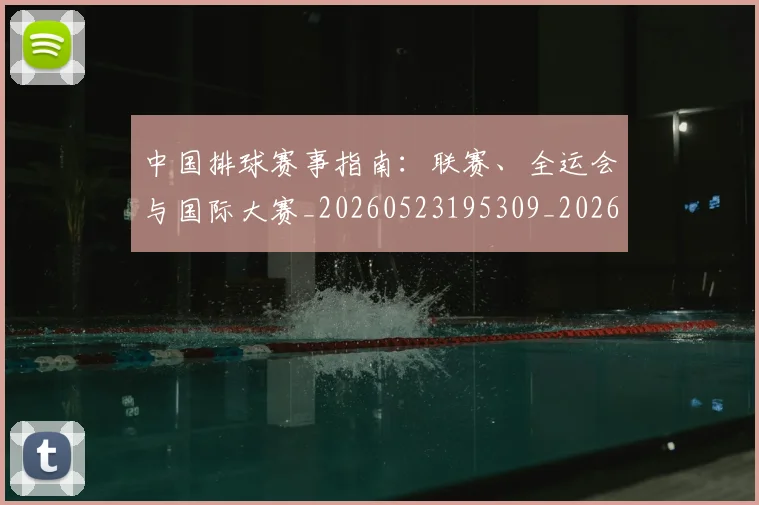 中国排球赛事指南：联赛、全运会与国际大赛_20260523195309_20260703205358